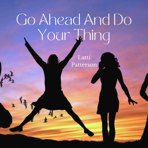 Go Ahead And Do Your Thing Keeps Latti Patterson's Feel-Good Pop Momentum Alive